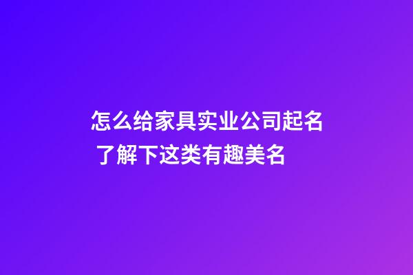 怎么给家具实业公司起名 了解下这类有趣美名-第1张-公司起名-玄机派